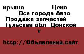 крыша KIA RIO 3 › Цена ­ 24 000 - Все города Авто » Продажа запчастей   . Тульская обл.,Донской г.